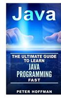 Java: The Ultimate Guide to Learn Java Programming Fast (Programming, Java, Database, Java for Dummies, Coding Books, Java Programming)