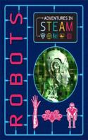 Adventures in STEAM: Robots: (Adventures in STEAM)