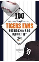 100 Things Tigers Fans Should Know & Do Before They Die