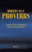 Modern Day Proverbs: Truths to live a life that is happy, joyous, and free