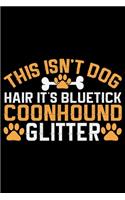 This Isn't Dog Hair It's Bluetick Coonhound Glitter: Cool Bluetick Coonhound Dog Journal Notebook - Bluetick Coonhound Puppy - Funny Bluetick Coonhound Dog Notebook - Bluetick Coonhound Owner Gifts. 6 