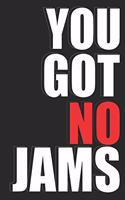 You Got No Jams