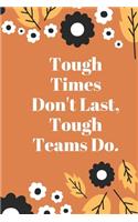 Tough Times Don't Last, Tough Teams Do: Lined notebook 120 pages glossy cover different colors with different designs .lined journal