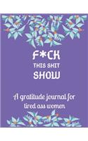 Fuck this shit show A gratitude journal for tired ass women