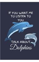 If You Want Me To Listen To You Talk About Dolphins: Dolphin Notebook Journal / Dolphin Lover Gifts / Dolphin Gifts Under 10 Dollars / 6x9 Journal / Notebook Funny Cover / Cute Dolphin Notebook