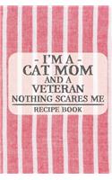 I'm a Cat Mom and a Veteran Nothing Scares Me Recipe Book: Blank Recipe Book to Write in for Women, Bartenders, Drink and Alcohol Log, Document all Your Special Recipes and Notes for Your Favorite ... for Wo