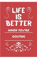 Life Is Better When You're Golfing: Perfect Gag Gift For A Lover Of Golfing - Blank Lined Notebook Journal - 100 Pages 6 X 9 Format - Office Humour And Banter -