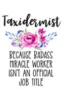 Taxidermist Because Badass Miracle Worker Isn't an Official Job Title: Funny Lined Journal Notebook for Female Taxidermy Experts, Taxidermist Gifts for Women