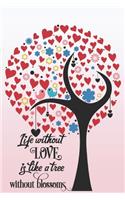 Life without Love is Like a Tree without Blossoms: Valentine's Day Notebook, 120 Lined Pages - 6X9 Inches - Diary - Journal - For Men And Women