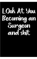 Look at you becoming a Surgeon and shit notebook gifts: Funny Surgeon Lined Notebook / Surgeon Journal Gift, 120 Pages, 6x9, Soft Cover, glossy Finish