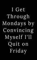 I Get Through Mondays by Convincing Myself I'll Quit on Friday