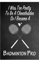 I Was Too Pretty To Be A Cheerleader So I Became A Badminton: Funny Gag Gift Notebook Journal for Girls or Women