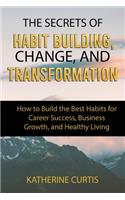The Secrets of Habit Building, Change, and Transformation