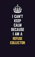 I Can't Keep Calm Because I Am A Refuse Collector: Motivational and inspirational career blank lined gift notebook with matte finish