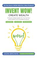 Invent Wow: A Proven 3 Step System for Turning Your WOW IDEAS Into Profitable Products