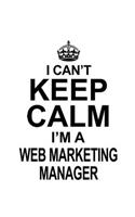 I Can't Keep Calm I'm A Web Marketing Manager: Best Web Marketing Manager Notebook, Web Marketing Managing/Organizer Journal Gift, Diary, Doodle Gift or Notebook - 6 x 9 Compact Size, 109 Blank L