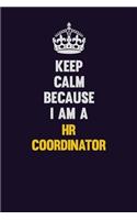 Keep Calm Because I Am A HR coordinator