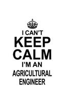 I Can't Keep Calm I'm An Agricultural Engineer: Creative Agricultural Engineer Notebook, Journal Gift, Diary, Doodle Gift or Notebook 6 x 9 Compact Size- 109 Blank Lined Pages
