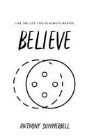 Believe: Live the Life You've Always Wanted.