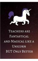 Teachers are Fantastical and Magical like a Unicorn BUT Only Better: White Unicorn Teacher Appreciation Journal containing Inspirational Quotes