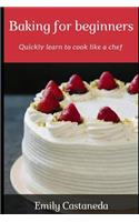 Baking for Beginners: Quickly Learn to Cook Like a Chef
