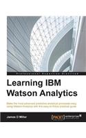 Learning IBM Watson Analytics: Make the most advanced predictive analytical processes easy using Watson Analytics with this easy-to-follow practical guide