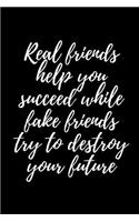 Real Friends Help You Succeed While Fake Friends Try to Destroy Your Future: A Wide Ruled Notebook, Journal