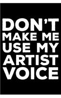 Don't Make Me Use My Artist Voice: 6x9 Notebook, Ruled, Funny Office Writing Notebook, Journal for Work, Daily Diary, Planner, Organizer, for Artists