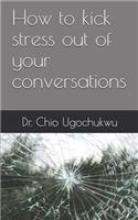 How to kick stress out of your conversations