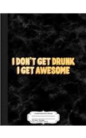 I Don't Get Drunk I Get Awesome Beer Wine Drinking Composition Notebook: College Ruled 93/4 x 71/2 100 Sheets 200 Pages For Writing