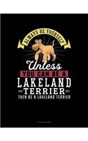 Always Be Yourself Unless You Can Be a Lakeland Terrier Then Be a Lakeland Terrier