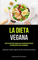 La Dieta Vegana: Ricette dietetiche vegane ad alto contenuto proteico per principianti facili da mangiare (Deliziose ricette vegane ad alto contenuto proteico)
