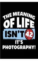 The Meaning Of Life Isn't 42 It's Photography: Photography Lined Notebook