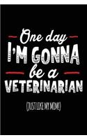 One Day I'm Gonna Be A Veterinarian (Just Like My Mom!): Blank Lined Notebook Journal