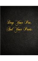 Drop Your Pen. And Your Pants.