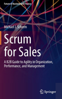 Scrum for Sales: A B2B Guide to Agility in Organization, Performance, and Management