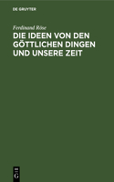 Die Ideen Von Den Göttlichen Dingen Und Unsere Zeit