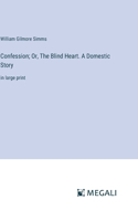 Confession; Or, The Blind Heart. A Domestic Story
