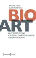 Bio-Art: Varieties of the Living in Artworks from the Pre-Modern to the Anthropocene