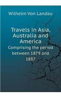 Travels in Asia, Australia and America Comprising the Period Between 1879 and 1887