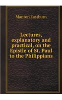 Lectures, Explanatory and Practical, on the Epistle of St. Paul to the Philippians