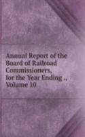 Annual Report of the Board of Railroad Commissioners, for the Year Ending ., Volume 10