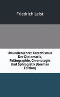 Urkundenlehre: Katechismus Der Diplomatik, Palaographie, Chronologie Und Sphragistik (German Edition)