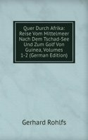 Quer Durch Afrika: Reise Vom Mittelmeer Nach Dem Tschad-See Und Zum Golf Von Guinea, Volumes 1-2 (German Edition)