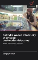 Polityka wobec mlodziezy w sytuacji postmodernistycznej