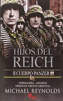 Hijos del Reich : II Cuerpo Panzer SS : Normandia-Arnhem-Ardenas-Frente Oriental