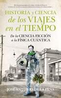 Historia y ciencia de los viajes en el tiempo: De la Ciencia Ficcion a la Fisica Cuantica