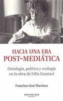 Hacia una era post-mediatica: Ontologia, politica y ecologia en la obra de Felix Guattari (Ensayo) (Spanish Edition)