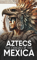 Aztecs the Origin of the Mexica Illustrated