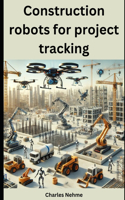 Construction robots for project tracking